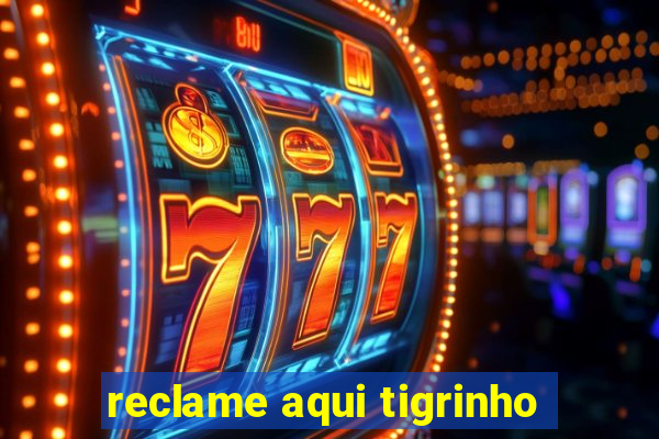 reclame aqui tigrinho